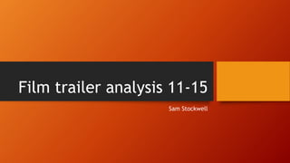 Film trailer analysis 11-15
Sam Stockwell
 