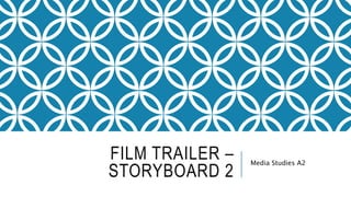 FILM TRAILER –
STORYBOARD 2
Media Studies A2
 