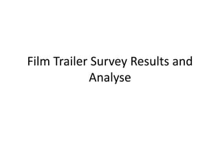 Film Trailer Survey Results and 
Analyse 
 