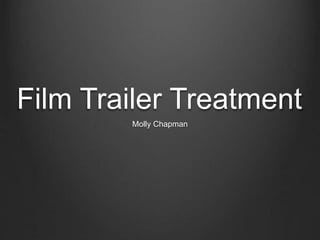 Film Trailer Treatment
Molly Chapman
 
