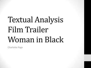 Textual Analysis
Film Trailer
Woman in Black
Charlotte Page
 