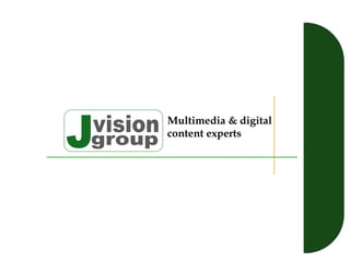 J vision group Multimedia & digital content experts 