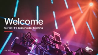 Welcometo FilmTT’s Stakeholder Meeting
July 10 2017
 