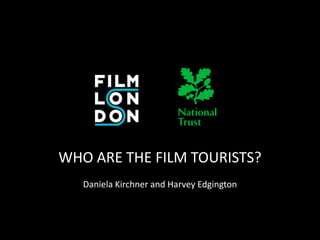 WHO ARE THE FILM TOURISTS?
   Daniela Kirchner and Harvey Edgington
 