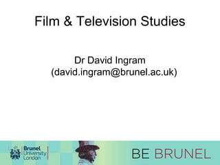 Film & Television Studies 
Dr David Ingram 
(david.ingram@brunel.ac.uk) 
 