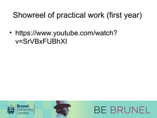 Showreel of practical work (first year) 
• https://www.youtube.com/watch? 
v=SrVBxFUBhXI 
 