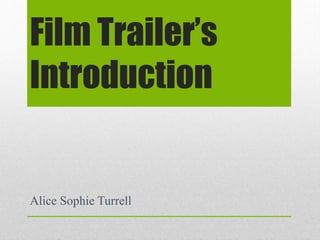 Film Trailer’s
Introduction
Alice Sophie Turrell
 