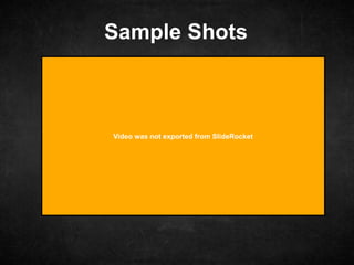 Sample Shots
Video was not exported from SlideRocket
 