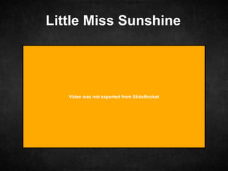 Little Miss Sunshine
Video was not exported from SlideRocket
 