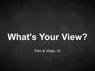 Film & Video 12
What's Your View?
 