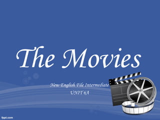 The Movies
New English File Intermediate
UNIT 6A
 