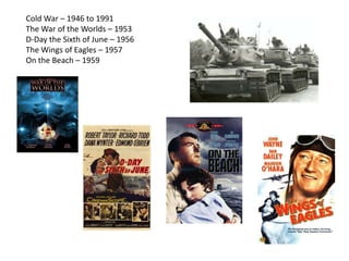 Cold War – 1946 to 1991 The War of the Worlds – 1953 D-Day the Sixth of June – 1956 The Wings of Eagles – 1957 On the Beach – 1959 