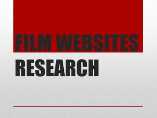 FILM WEBSITES
RESEARCH
 