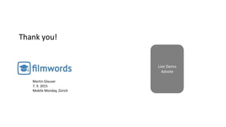 Thank you!
Live Demo
Advote
Martin Glauser
7. 9. 2015
Mobile Monday, Zürich
 