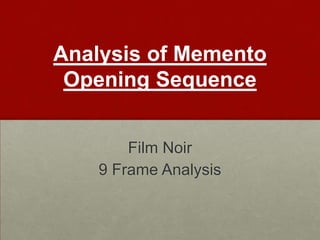 Analysis of Memento
 Opening Sequence


        Film Noir
    9 Frame Analysis
 