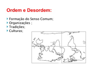Ordem e Desordem: Formação do Senso Comum; Organizações ; Tradições; Culturas;  