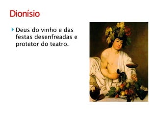 Deus do vinho e das festas desenfreadas e protetor do teatro. 