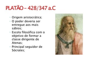 Origem aristocrática; O poder deveria ser entregue aos mais sábios; Escola filosófica com o objetivo de formar a classe dirigente de Atenas; Principal seguidor de Sócrates; 