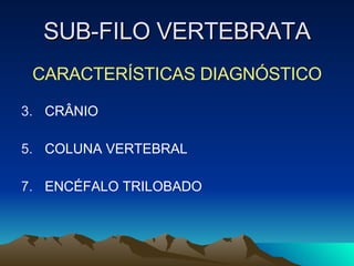 SUB-FILO VERTEBRATA CARACTERÍSTICAS DIAGNÓSTICO CRÂNIO COLUNA VERTEBRAL ENCÉFALO TRILOBADO 