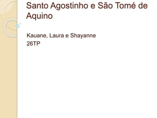 Santo Agostinho e São Tomé de
Aquino
Kauane, Laura e Shayanne
26TP
 