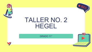 TALLER NO. 2
HEGEL
GRADO 11°
 