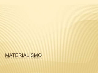 MATERIALISMO
 