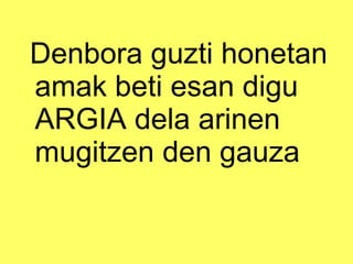 Denbora guzti honetan amak beti esan digu ARGIA dela arinen mugitzen den gauza 