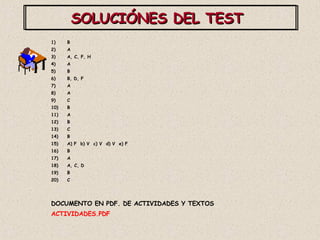 SOLUCIÓNES DEL TEST  B A A, C, F, H A B B, D, F A A C B A B C B A) F  b) V  c) V  d) V  e) F B A A, C, D B C DOCUMENTO EN PDF. DE ACTIVIDADES Y TEXTOS ACTIVIDADES.PDF 