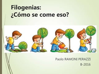 Paolo RAMONI PERAZZI
B-2016
Filogenias:
¿Cómo se come eso?
 