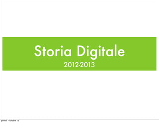 Storia Digitale
                            2012-2013




giovedì 18 ottobre 12
 