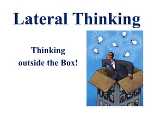 Lateral Thinking
Thinking
outside the Box!
 