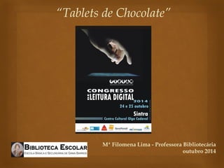 Mª Filomena Lima - Professora Bibliotecária 
outubro 2014 
“Tablets de Chocolate”  