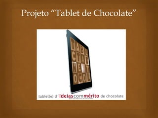 Projeto “Tablet de Chocolate”  
