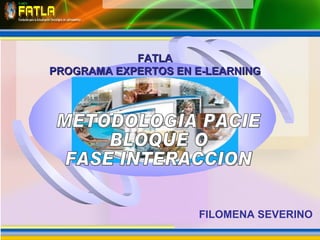 FILOMENA SEVERINO METODOLOGÍA PACIE BLOQUE O FASE INTERACCION  FATLA PROGRAMA EXPERTOS EN E-LEARNING 