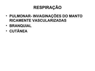 RESPIRAÇÃO
• PULMONAR- INVAGINAÇÕES DO MANTO
RICAMENTE VASCULARIZADAS
• BRANQUIAL
• CUTÂNEA
 