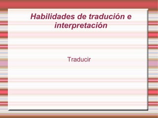 Habilidades de tradución e interpretación ,[object Object]