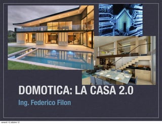 DOMOTICA: LA CASA 2.0
                   Ing. Federico Filon

venerdì 12 ottobre 12
 