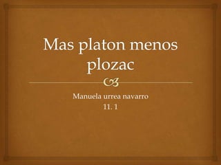 Mas platon menos plozac Manuela urrea navarro  11. 1  