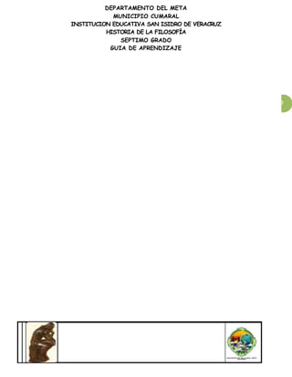 DEPARTAMENTO DEL META
MUNICIPIO CUMARAL
INSTITUCION EDUCATIVA SAN ISIDRO DE VERACRUZ
HISTORIA DE LA FILOSOFÍA
SEPTIMO GRADO
GUIA DE APRENDIZAJE
90
 