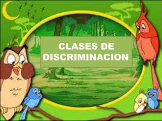 CLASES DE
DISCRIMINACION.
 
