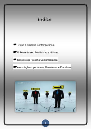2
☛ O que é Filosofia Contemporânea.
☛O Romantismo, Positivismo e Niilismo.
☛Conceito da Filosofia Contemporânea.
☛A revolução copernicana, Darwiniana e Freudiana
 