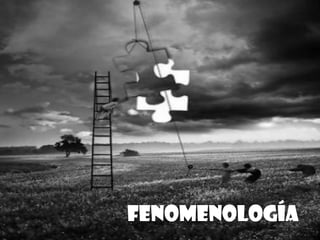  FENOMENOLOGíA 
 