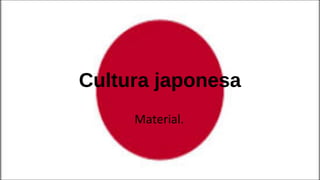 Cultura japonesa
Material.
 