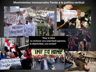 Movimientos transversales frente a la política vertical
"Hoy, la ética
es rechazar una autoridad suprema,
la objetividad, una verdad"
 