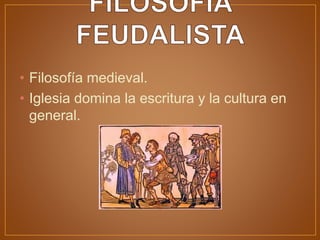 • Filosofía medieval.
• Iglesia domina la escritura y la cultura en
general.
 
