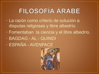• La razón como criterio de solución a
disputas religiosas y libre albedrío.
• Fomentaban la ciencia y el libre albedrío.
• BAGDAG - AL - QUINDI
• ESPAÑA - AVENPACE
 