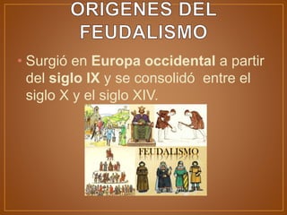 • Surgió en Europa occidental a partir
del siglo IX y se consolidó entre el
siglo X y el siglo XIV.
 