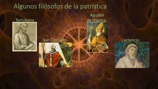 Algunos filósofos de la patrística
Agustín
Tertuliano de Hipona
San Cipriano Lactancio
 