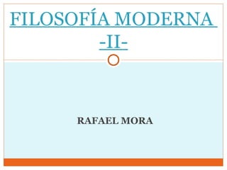 RAFAEL MORA FILOSOFÍA MODERNA  -II- 