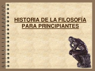 HISTORIA DE LA FILOSOFÍA
PARA PRINCIPIANTES
 